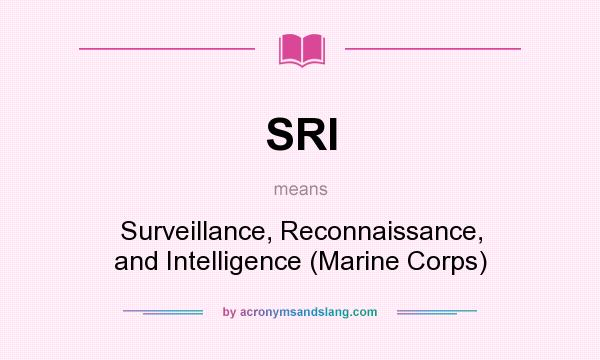 What does SRI mean? It stands for Surveillance, Reconnaissance, and Intelligence (Marine Corps)