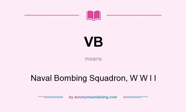 What does VB mean? It stands for Naval Bombing Squadron, W W I I