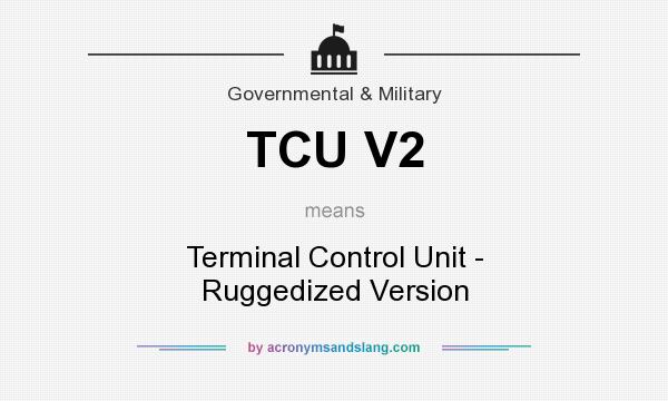 What does TCU V2 mean? It stands for Terminal Control Unit - Ruggedized Version