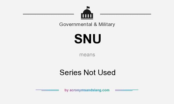 What does SNU mean? It stands for Series Not Used