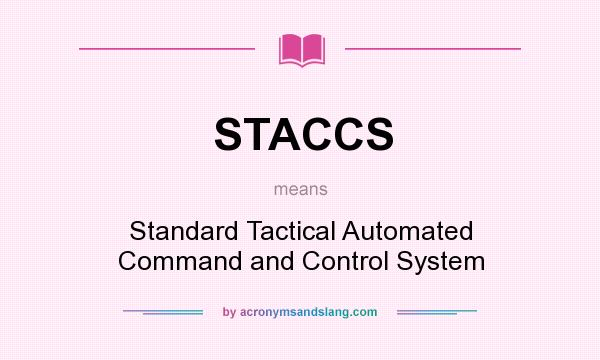 What does STACCS mean? It stands for Standard Tactical Automated Command and Control System