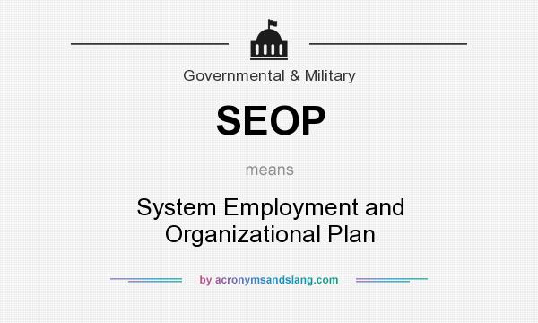 What does SEOP mean? It stands for System Employment and Organizational Plan