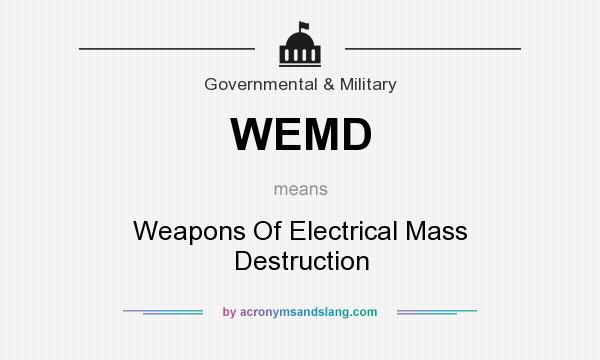 What does WEMD mean? It stands for Weapons Of Electrical Mass Destruction