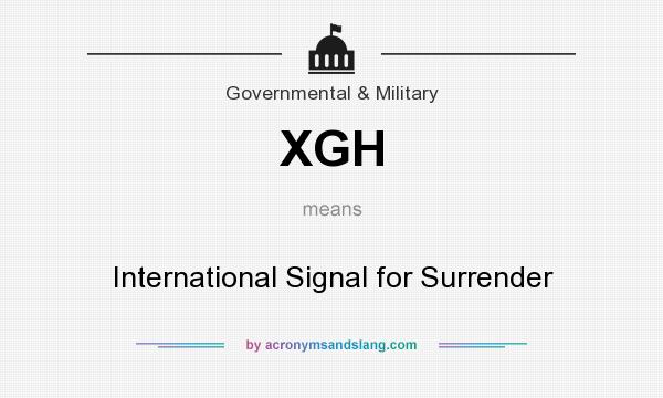 What does XGH mean? It stands for International Signal for Surrender