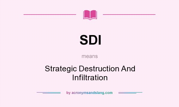 What does SDI mean? It stands for Strategic Destruction And Infiltration