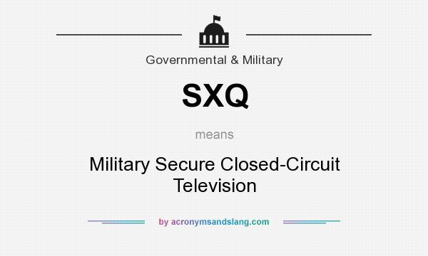 What does SXQ mean? It stands for Military Secure Closed-Circuit Television