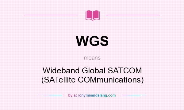 What does WGS mean? It stands for Wideband Global SATCOM (SATellite COMmunications)