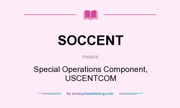 What does SOCCENT mean? It stands for Special Operations Component, USCENTCOM