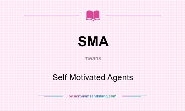 What does SMA mean? It stands for Self Motivated Agents