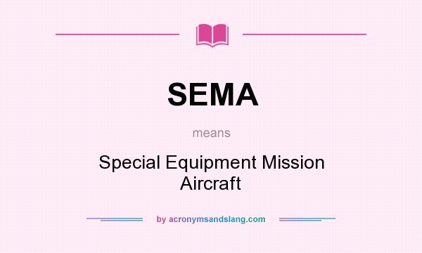 What does SEMA mean? It stands for Special Equipment Mission Aircraft