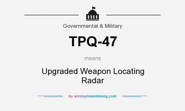 What does TPQ-47 mean? It stands for Upgraded Weapon Locating Radar