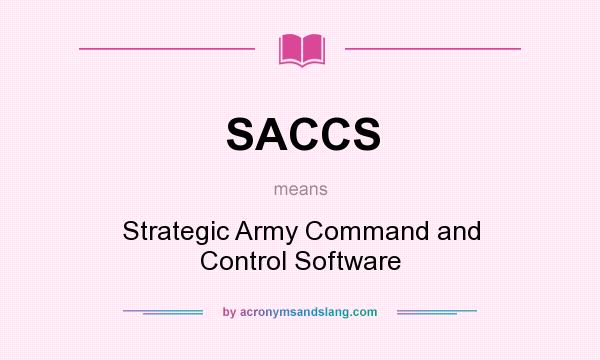 What does SACCS mean? It stands for Strategic Army Command and Control Software