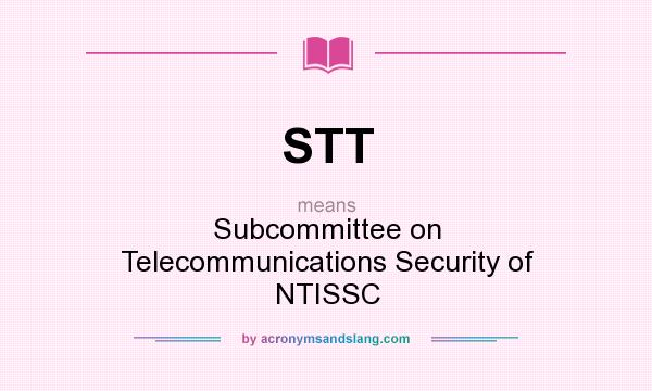 What does STT mean? It stands for Subcommittee on Telecommunications Security of NTISSC