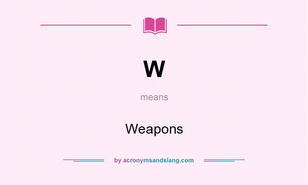 What does W mean? It stands for Weapons
