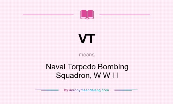 What does VT mean? It stands for Naval Torpedo Bombing Squadron, W W I I