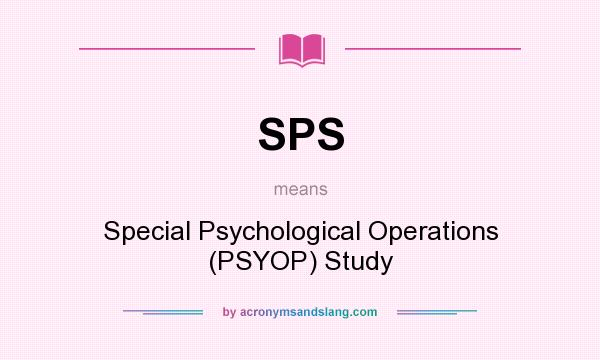 What does SPS mean? It stands for Special Psychological Operations (PSYOP) Study