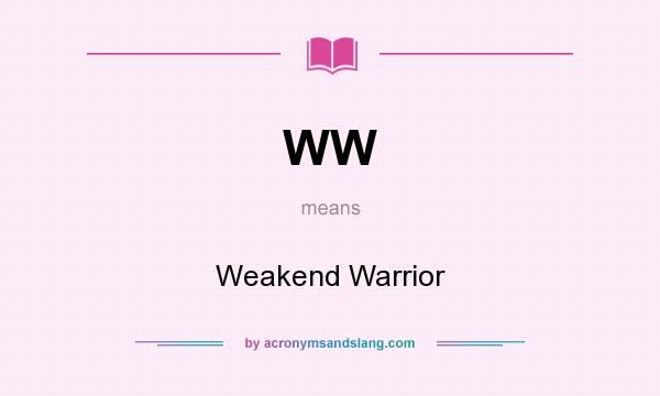 What does WW mean? It stands for Weakend Warrior