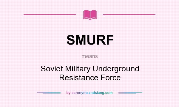 What does SMURF mean? It stands for Soviet Military Underground Resistance Force