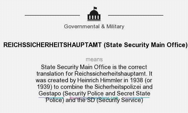 What does REICHSSICHERHEITSHAUPTAMT (State Security Main Office) mean? It stands for State Security Main Office is the correct translation for Reichssicherheitshauptamt. It was created by Heinrich Himmler in 1938 (or 1939) to combine the Sicherheitspolizei and Gestapo (Security Police and Secret State Police) and the SD (Security Service)