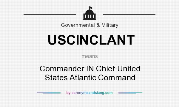 What does USCINCLANT mean? It stands for Commander IN Chief United States Atlantic Command