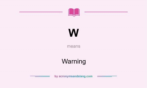 What does W mean? It stands for Warning