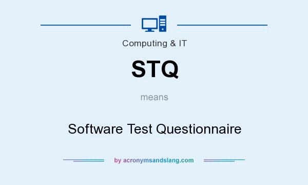 What does STQ mean? It stands for Software Test Questionnaire
