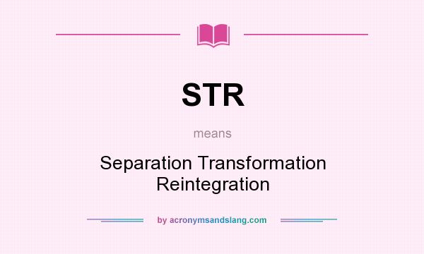 What does STR mean? It stands for Separation Transformation Reintegration