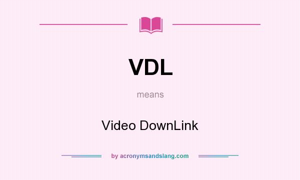 What does VDL mean? It stands for Video DownLink