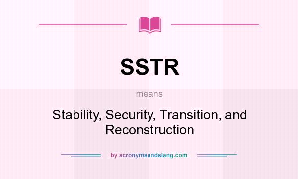 What does SSTR mean? It stands for Stability, Security, Transition, and Reconstruction