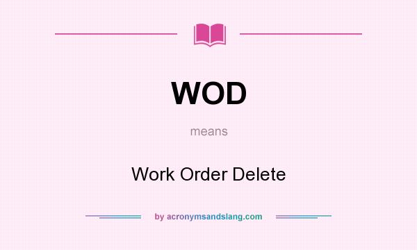 What does WOD mean? It stands for Work Order Delete