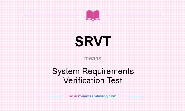 What does SRVT mean? It stands for System Requirements Verification Test