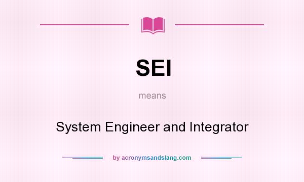What does SEI mean? It stands for System Engineer and Integrator