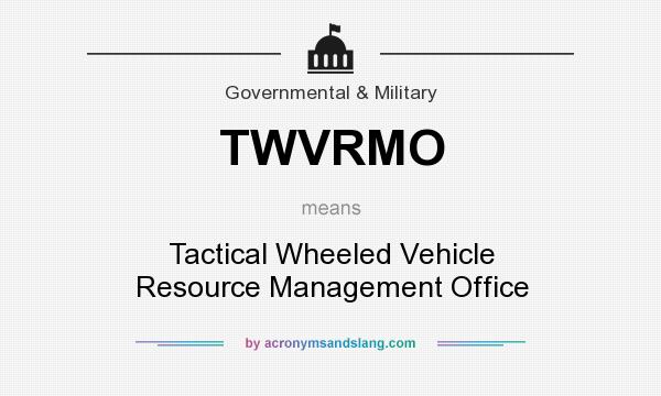 What does TWVRMO mean? It stands for Tactical Wheeled Vehicle Resource Management Office