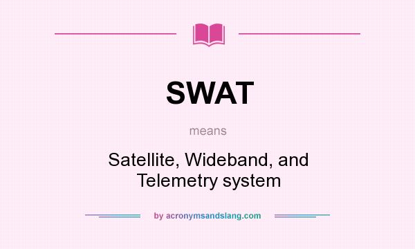 What does SWAT mean? It stands for Satellite, Wideband, and Telemetry system
