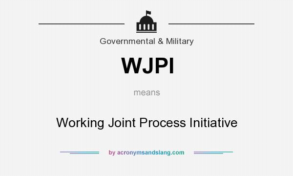 What does WJPI mean? It stands for Working Joint Process Initiative