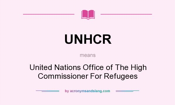 What does UNHCR mean? It stands for United Nations Office of The High Commissioner For Refugees