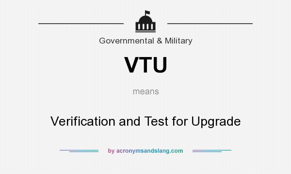 What does VTU mean? It stands for Verification and Test for Upgrade
