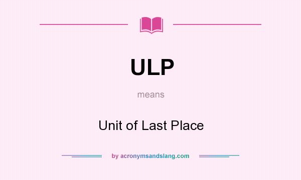 What does ULP mean? It stands for Unit of Last Place