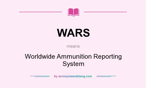 What does WARS mean? It stands for Worldwide Ammunition Reporting System