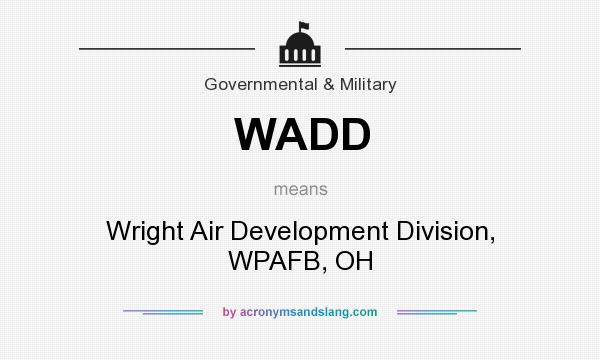 What does WADD mean? It stands for Wright Air Development Division, WPAFB, OH