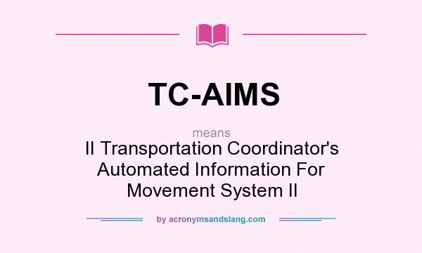 What does TC-AIMS mean? It stands for II Transportation Coordinator`s Automated Information For Movement System II