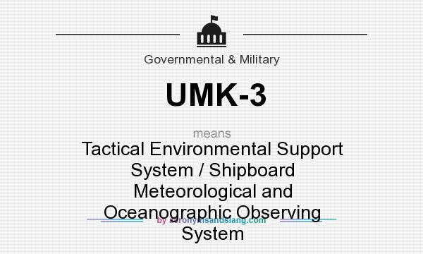 What does UMK-3 mean? It stands for Tactical Environmental Support System / Shipboard Meteorological and Oceanographic Observing System