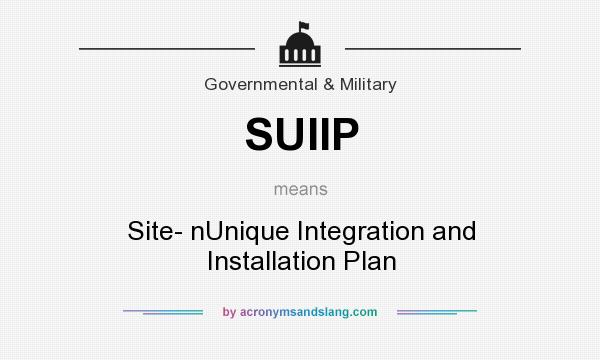 What does SUIIP mean? It stands for Site- nUnique Integration and Installation Plan