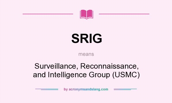 What does SRIG mean? It stands for Surveillance, Reconnaissance, and Intelligence Group (USMC)