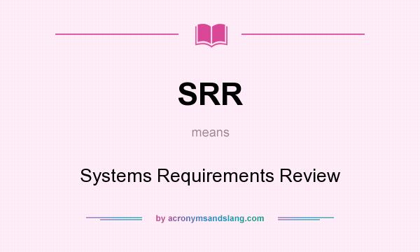 What does SRR mean? It stands for Systems Requirements Review