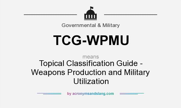 What does TCG-WPMU mean? It stands for Topical Classification Guide - Weapons Production and Military Utilization