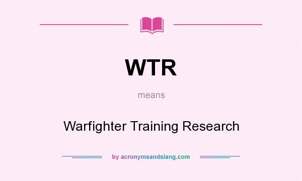 What does WTR mean? It stands for Warfighter Training Research