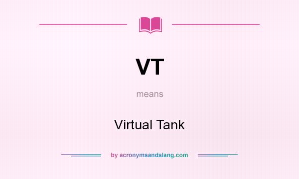 What does VT mean? It stands for Virtual Tank