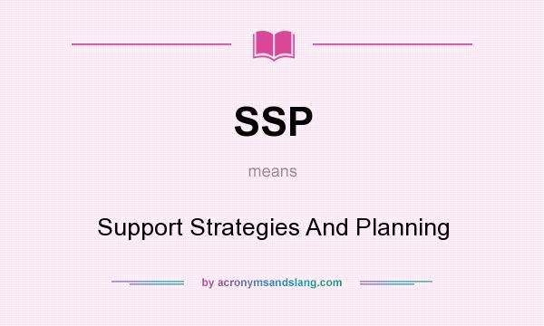 What does SSP mean? It stands for Support Strategies And Planning