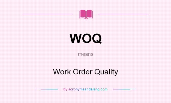 What does WOQ mean? It stands for Work Order Quality